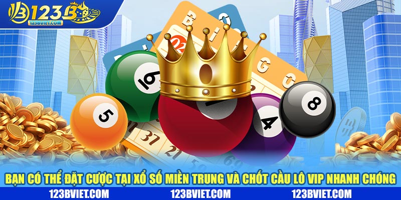 Bạn có thể đặt cược tại xổ số miền trung và chốt cầu lô vip nhanh chóng