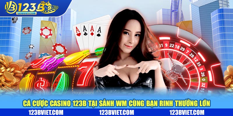 Cá cược casino tại sảnh WM cùng bạn rinh thưởng lớn