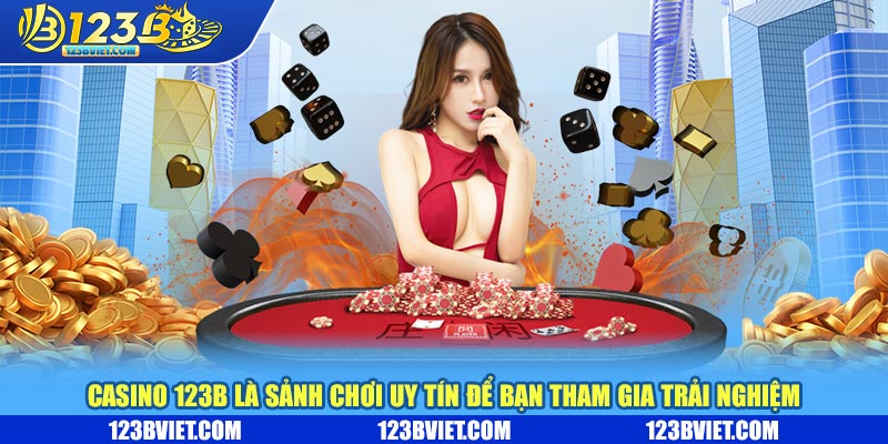 Casino 123b là sảnh chơi uy tín để bạn tham gia trải nghiệm