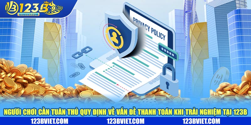 Người chơi cần tuân thủ quy định về thanh toán khi trải nghiệm tại 123b